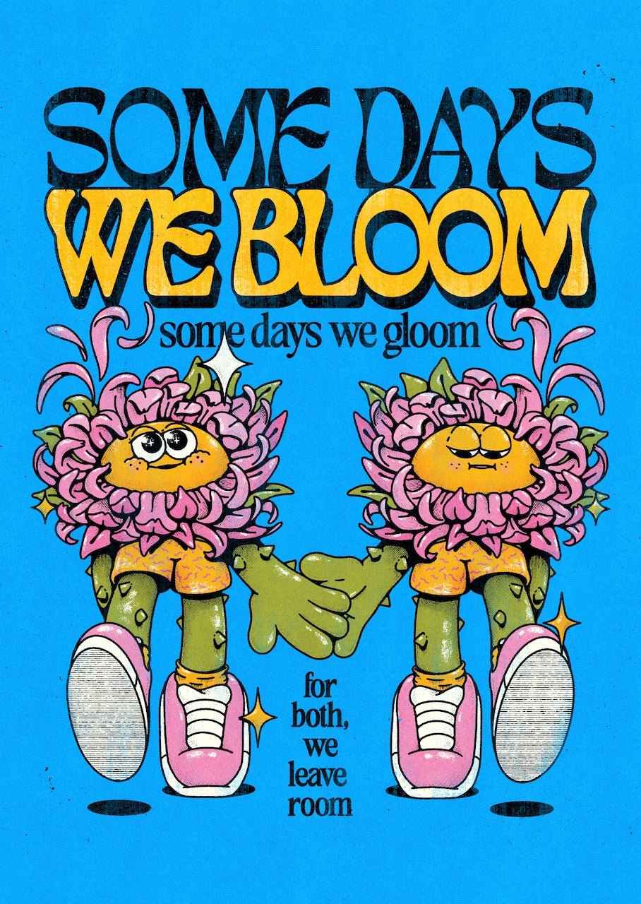 some days we bloom some days we gloom for you to leave room