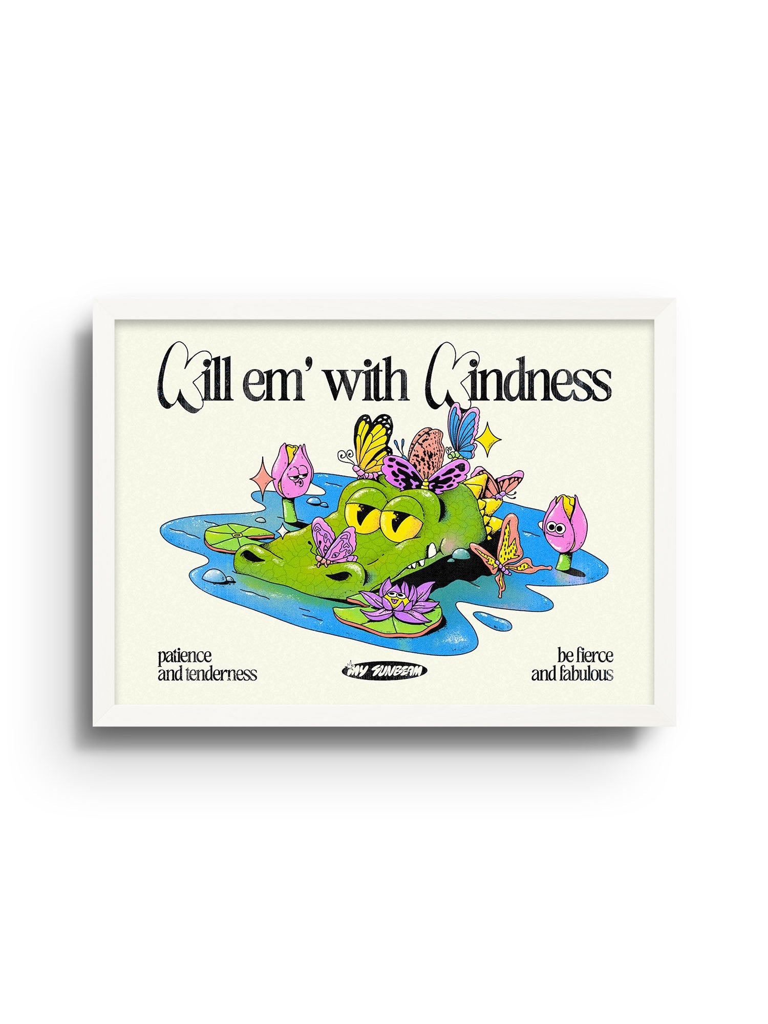 Kill Em With Kindness - My Sunbeam - East Side Studio - Art Prints