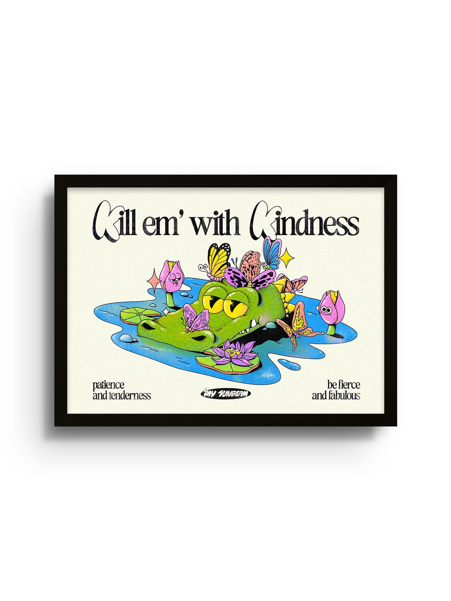 Kill Em With Kindness - My Sunbeam - East Side Studio - Art Prints