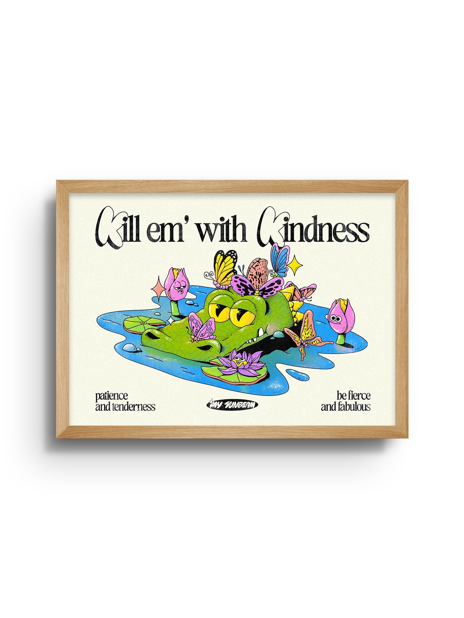 Kill Em With Kindness - My Sunbeam - East Side Studio - Art Prints